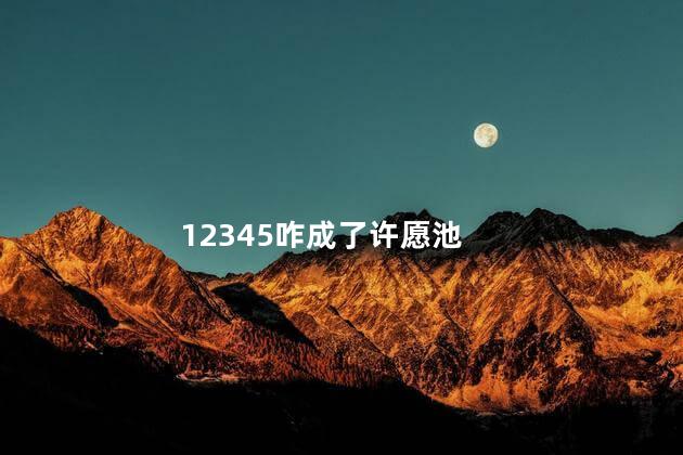 12345咋成了许愿池