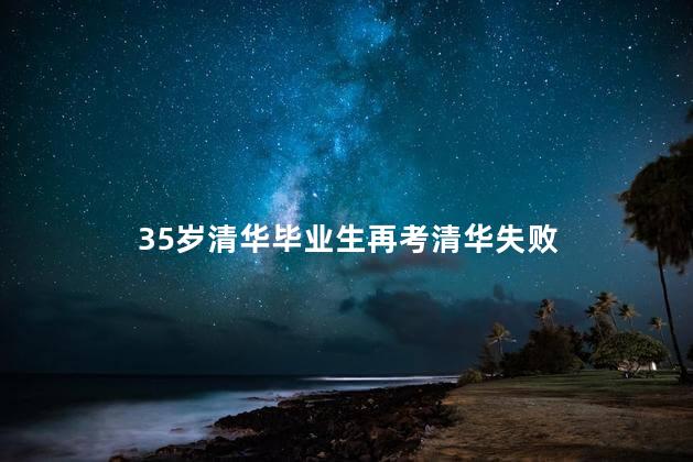 35岁清华毕业生再考清华失败