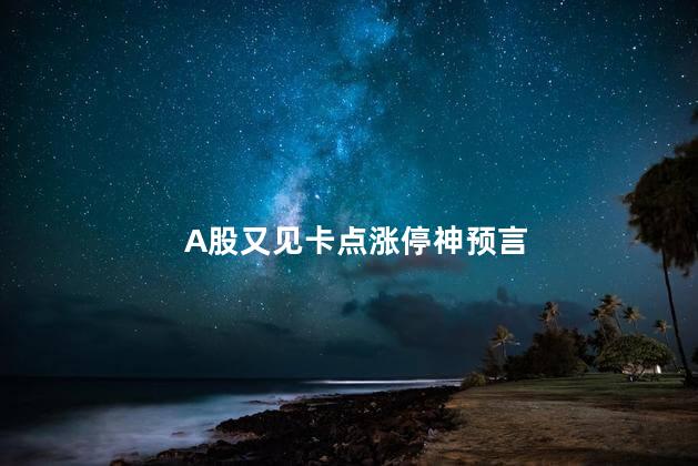 A股又见卡点涨停神预言