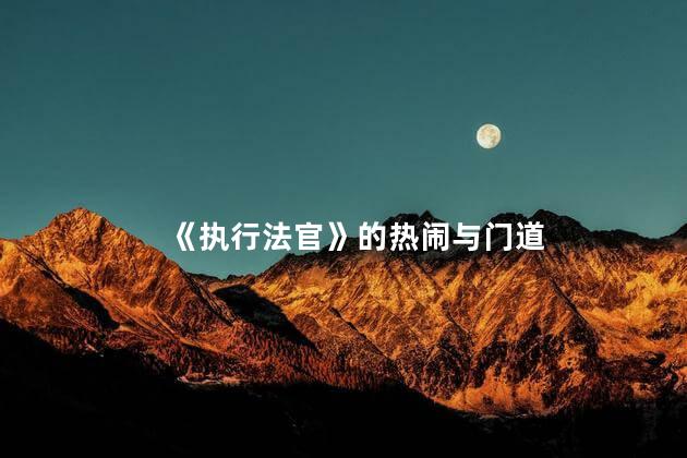 《执行法官》的热闹与门道