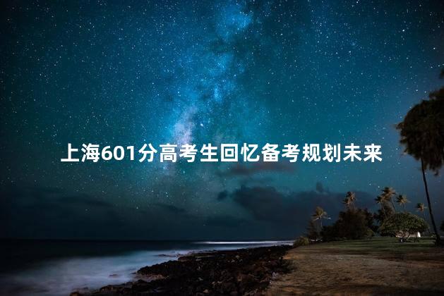 上海601分高考生回忆备考规划未来