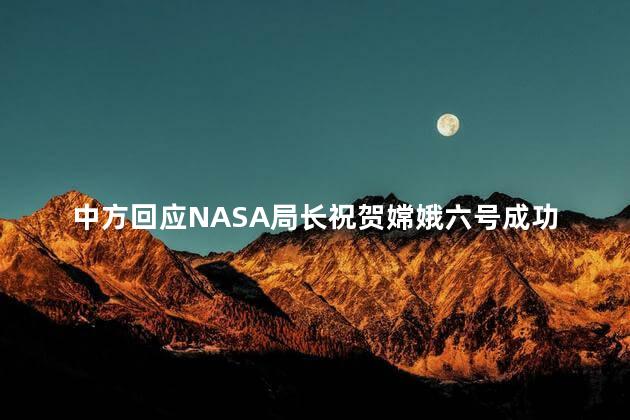 中方回应NASA局长祝贺嫦娥六号成功