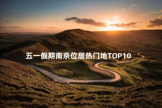 五一假期南京位居热门地TOP10