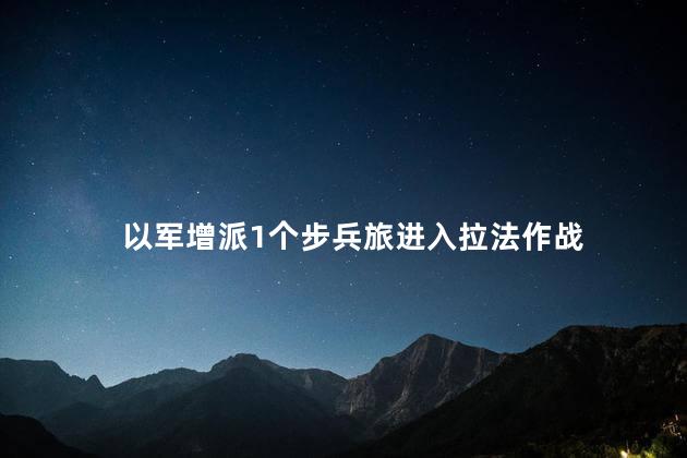 以军增派1个步兵旅进入拉法作战