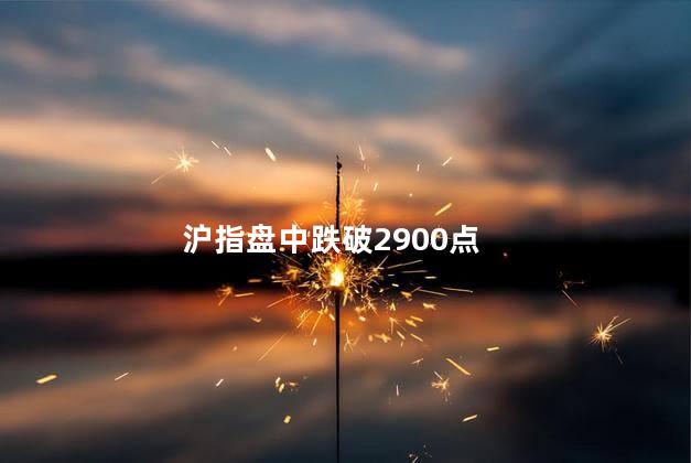 沪指盘中跌破2900点