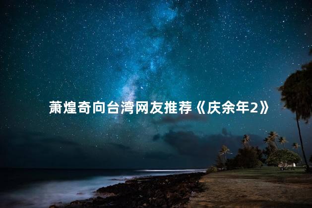 萧煌奇向台湾网友推荐《庆余年2》